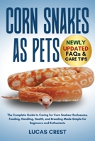 CORN SNAKES AS PETS: The Complete Guide to Caring for Corn Snakes: Enclosures, Feeding, Handling, Health, and Breeding Made Simple for Beginners and Enthusiasts B0FR2JHT3L Book Cover