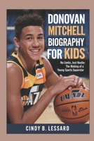 DONOVAN MITCHELL BIOGRAPHY FOR KIDS: No Limits, Just Hustle: The Making of a Young Sports Superstar B0F3Z4XTX2 Book Cover