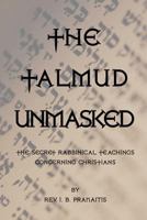 The Talmud Unmasked: The Secret Rabbinical Teachings Regarding Christians 1578988438 Book Cover