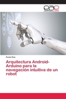 Arquitectura Android-Arduino para la navegación intuitiva de un robot 6202230924 Book Cover