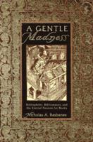 A Gentle Madness: Bibliophiles, Bibliomanes, and the Eternal Passion for Books 080504826X Book Cover