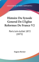 Histoire Du Synode General De L'Eglise Reformee De France V2: Paris Juin-Juillet 1872 (1872) 116679170X Book Cover