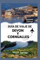 GUÍA DE VIAJE DE DEVON Y CORNUALLES: Descubra el encanto costero, las joyas ocultas y los lugares imprescindibles del suroeste de Inglaterra. (Spanish Edition) B0FR9CD4JL Book Cover