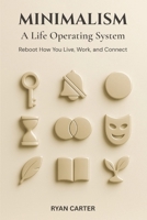 Minimalism: A Life Operating System: Reboot How You Live, Work, and Connect B0FPK11T4K Book Cover
