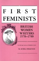 First Feminists: British Women Writers 1578-1799 0253281202 Book Cover