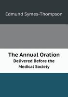 The Annual Oration Delivered Before the Medical Society 5518913672 Book Cover