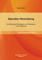 Operation Weserübung: Die Besetzung Norwegens und Dänemarks im II. Weltkrieg 3656524963 Book Cover