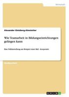 Wie Teamarbeit in Bildungseinrichtungen gelingen kann: Eine Falldarstellung am Beispiel einer BaE - kooperativ 3656362378 Book Cover