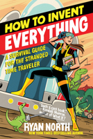 How to Invent Everything: A Survival Guide for the Stranded Time Traveler 073522014X Book Cover