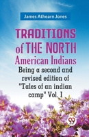 Traditions Of The North American Indians Being A Second And Revised Edition Of "Tales Of An Indian Camp" Vol. I 935995361X Book Cover