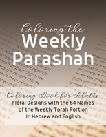 Coloring the Weekly Parashah: Coloring Book for Adults: Floral Designs with the 54 Names of the Weekly Torah Portion in Hebrew and English - Gifts for ... Coloring Books for Jewish Adults & Teens) B0997ZXLBH Book Cover