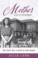 Mother was a Stranger: Mary Green's story, as told by her eldest daughter 1964037824 Book Cover