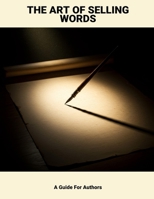 The Art Of Selling Words: A Guide For Authors B0FPRNCWSD Book Cover