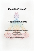 Yoga and Chakra: Understand the Connection Between Energy and Physical Reality. The 12 Chakra Vortices 1803035269 Book Cover