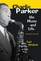 Charlie Parker: His Music and Life (The Michigan American Music Series) 0472085557 Book Cover