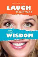 Laugh Your Way to Wisdom 1450099467 Book Cover
