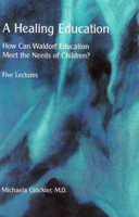A Healing Education: How Can Waldorf Education Meet the Needs of Children? 0945803486 Book Cover