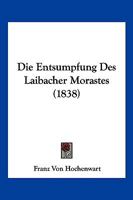 Die Entsumpfung Des Laibacher Morastes (1838) 1161084614 Book Cover