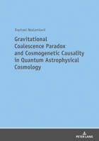 Gravitational Coalescence Paradox and Cosmogenetic Causality in Quantum Astrophysical Cosmology 3631763921 Book Cover