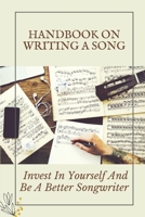 Handbook On Writing A Song: Invest In Yourself And Be A Better Songwriter: Write Guide About Song B09CGBM93M Book Cover