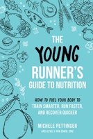 The Young Runner's Guide to Nutrition: How to Fuel Your Body to Train Smarter, Run Faster, and Recover Quicker 164604777X Book Cover
