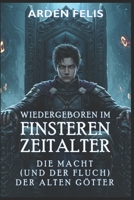 Wiedergeboren im Finsteren Zeitalter: Die Macht (und der Fluch) der alten Götter: LitRPG Historische Dunkle Fantasy (König des finsteren Zeitalters) (German Edition) B0F896X7NK Book Cover