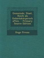 Gemeinde, Staat, Reich als Gebietskörperschaften. - Primary Source Edition 1294201476 Book Cover