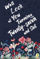 Well Look at You Turning Twenty-seven and Shit: Funny 27th Birthday Sarcastic Gag Gift. Floral Flower Vintage Look Cute 27 Birthday Gift For Girls, Men, Women, Kids. 100 Pages 6 by 9 inch Decorative B 171272598X Book Cover