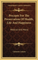 Precepts For The Preservation Of Health, Life And Happiness: Medical And Moral 0469978015 Book Cover