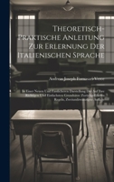 Theoretisch-Praktische Anleitung Zur Erlernung Der Italienischen Sprache: In Einer Neuen Und Fasslicheren Darstellung Der Auf Ihre Richtigen Und ... Zweiundzwanzigste Auflage 102068707X Book Cover