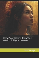 Know Your History, Know Your Worth - A Filipino Journey B0FQTZNPRG Book Cover
