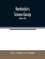 Hardwicke's Science-Gossip: An illustrated medium of interchange and gossip for students and lovers of nature 9354021875 Book Cover