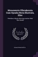 Monumenta Ullerakensia Cum Upsalia Nova Illustrata, Eller: Vlleräkers Häradz Minnings-merken Med Nya Upsala 1378396014 Book Cover