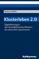 Klosterleben 2.0: Digitalisierung in Den Benediktinischen Klostern Des Deutschen Sprachraums 3170345869 Book Cover