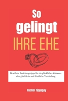 So gelingt Ihre Ehe: Bewährte Beziehungstipps für ein glückliches Zuhause, eine glückliche und friedliche Verbindung (German Edition) B0DY4HTQRX Book Cover