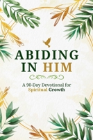 Abiding in Him: A 90-Day Devotional for Spiritual Growth B0CDFW1CSG Book Cover
