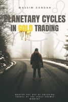 Planetary Cycles In Gold Trading: Forecasting Market Cycles Using Planetary and Lunar Movements 1105889890 Book Cover