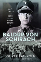 Baldur von Schirach: Nazi Leader and Head of the Hitler Youth 1399020951 Book Cover