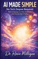 AI Made Simple: No Tech Degree Required: Plain Language on How Artificial Intelligence Works and How to Use it Today. B0GW9JJJRS Book Cover