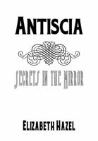 Antiscia : Secrets in the Mirror 1735377007 Book Cover