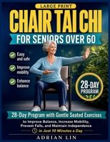 Chair Tai Chi for Seniors Over 60: 28-Day Program with Gentle Seated Exercises to Improve Balance, Increase Mobility, Prevent Falls, and Maintain Independence in Just 10 Minutes a Day B0H7SZLRT7 Book Cover