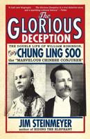 The Glorious Deception: The Double Life of William Robinson, aka Chung Ling Soo, the "Marvelous Chinese Conjurer" 078671770X Book Cover