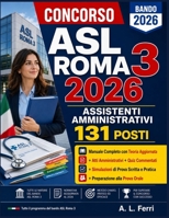 Concorso ASL Roma 3 2026 Assistenti Amministrativi 131 Posti: Manuale Completo: Teoria Aggiornata, Atti Amministrativi, Quiz Commentati, Simulazioni e B0H96P5ZPW Book Cover