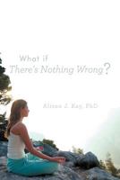 What If There's Nothing Wrong? 145256146X Book Cover