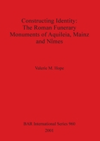 Constructing Identity: The Roman Funerary Monuments of Aquileia, Mainz and Nimes 1841711802 Book Cover