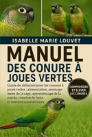 MANUEL DE LA CONURE À JOUES VERTES: Guide du débutant pour les conures à joues vertes : alimentation, aménagement de la cage, apprentissage de la ... et routines quotidiennes (French Edition) B0G5J9CCQ5 Book Cover