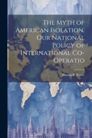 The Myth of American Isolation. Our National Policy of International Co-operatio 1021469564 Book Cover