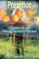 Presence: A Tapestry Of Love Through The Eyes Of The Soul 1466413131 Book Cover