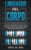 Linguaggio Del Corpo: I Segreti della Psicologia Comportamentale per Riconoscere le Personalità, Analizzare e Leggere le Persone tramite il Linguaggio ... Emotiva & l'Empatia (Italian Edition) B0CWC9ZVVL Book Cover