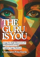 The Guru is You: Fusion Yoga Journey B0GNV3Q4M3 Book Cover